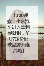 100观察｜小米汽车进入盈利倒计时，YU7定价反映品牌升维战略